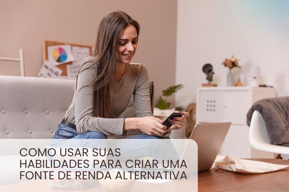 Como Usar Suas Habilidades Para Criar Uma Fonte de Renda Alternativa